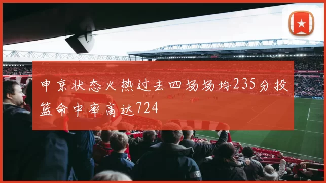 申京状态火热过去四场场均235分投篮命中率高达724